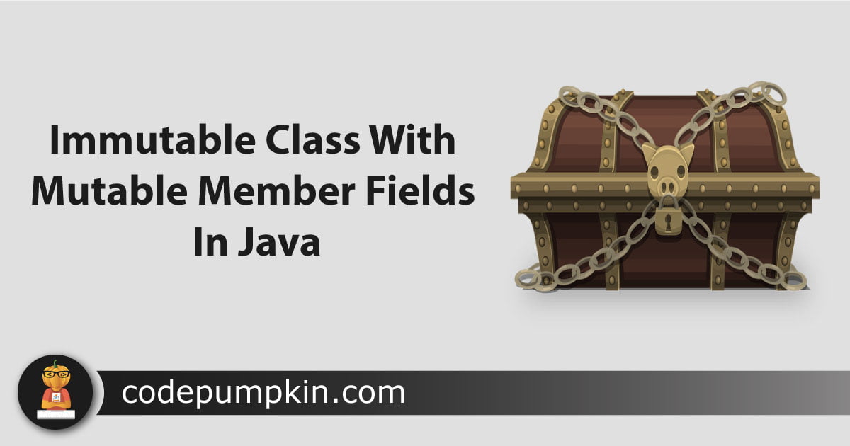 immutable-class-with-mutable-member-fields-in-java-code-pumpkin